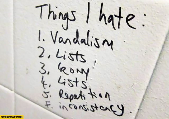 things-i-hate-vandalism-lists-irony-lists-repetition-inconsistency